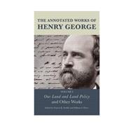 The Annotated Works of Henry George Our Land and Land Policy and Other Works