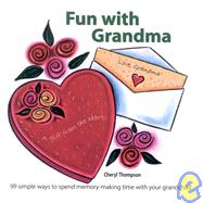 Fun with Grandma : 99 Simple Ways to Spend Memory-Making Time with Your Grandchild