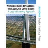 Workplace Skills for Success Autocad 2008 Basics : A Layered Learning Approach