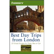 Frommer's<sup>®</sup> Best Day Trips from London: 25 Great Escapes by Train, Bus or Car, 2nd Edition