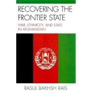 Recovering the Frontier State War, Ethnicity, and the State in Afghanistan