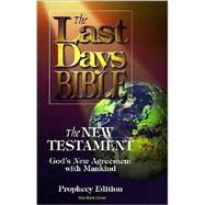 Last Days Bible : The New Testament, God's New Agreement with Mankind, Prophecy Edition