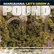 Marijuana: Let's Grow a Pound A Day by Day Guide to Growing More Than You Can Smoke
