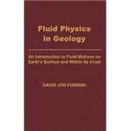 Fluid Physics in Geology An Introduction to Fluid Motions on Earth's Surface and within Its Crust
