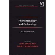 Phenomenology and Eschatology: Not Yet in the Now book cover, ISBN 9780754667018
