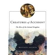 Creatures of Accident The Rise of the Animal Kingdom