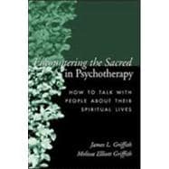 Encountering the Sacred in Psychotherapy How to Talk with People about Their Spiritual Lives