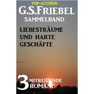 Liebesträume und harte Geschäfte: Sammelband 3 mitreißende Romane