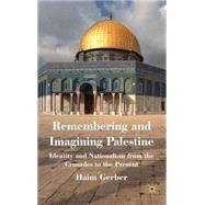 Remembering and Imagining Palestine Identity and Nationalism from the Crusades to the Present