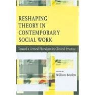 Reshaping Theory in Contemporary Social Work : Toward a Critical Pluralism in Clinical Practice