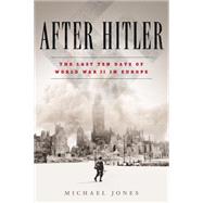 After Hitler The Last Ten Days of the Second World War in Europe