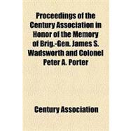 Proceedings of the Century Association in Honor of the Memory of Brig.-gen. James S. Wadsworth and Colonel Peter A. Porter
