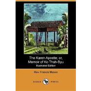 The Karen Apostle; Or, Memoir of Ko Thah-byu, the First Karen Convert