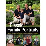 Classic Family Portraits Lighting, Posing, and Composition for Location and Studio