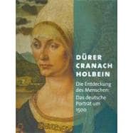 Durer Cranach Holbein: Die Entdeckung Des Menschen: Das Deutsche Portrat Um 1500