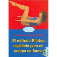 El metodo Pilates/ The Way Forward: Equilibrio para un cuerpo en forma/ Balance for a Body in Shape
