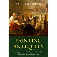 Painting Antiquity Ancient Egypt in the Art of Lawrence Alma-Tadema, Edward Poynter and Edwin Long