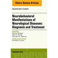 Neurobehavioral Manifestations of Neurological Diseases: Diagnosis & Treatment, an Issue of Neurologic Clinics