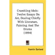 Crumbling Idols : Twelve Essays on Art, Dealing Chiefly with Literature, Painting and the Drama (1894)