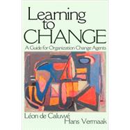 Learning to Change : A Guide for Organization Change Agents