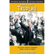 Pierre Elliot Trudeau : The Prime Minister Canadians Either Loved or Hated