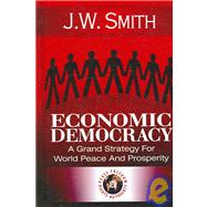 Economic Democracy : A Grand Strategy for World Peace and Prosperity