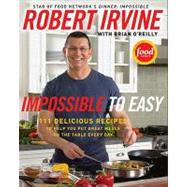 Impossible to Easy : 111 Delicious Recipes to Help You Put Great Meals on the Table Every Day