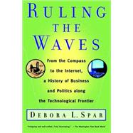 Ruling the Waves : From the Compass to the Internet, a History of Business and Politics along the Technological Frontier