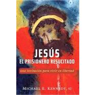 Jesus, el Prisionero Resucitado : Una invitación para vivir en Libertad