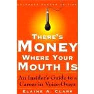 There's Money Where Your Mouth Is : An Insider's Guide to a Career in Voice-Overs