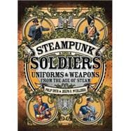 Steampunk Soldiers Uniforms & Weapons from the Age of Steam