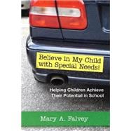 Believe in My Child with Special Needs! : Helping Children Achieve Their Potential in School