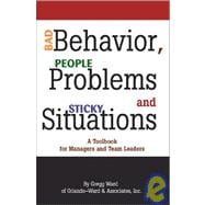 Bad Behavior, People Problems and Sticky Situations : A Toolbook for Managers and Team Leaders