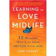 Learning to Love Midlife 12 Reasons Why Life Gets Better with Age