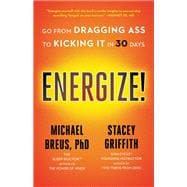 Energize! Go from Dragging Ass to Kicking It in 30 Days