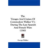 Voyages and Cruises of Commodore Walker V1 : During the Late Spanish and French Wars (1760)