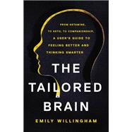 The Tailored Brain From Ketamine, to Keto, to Companionship, A User’s Guide to Feeling Better and Thinking Smarter