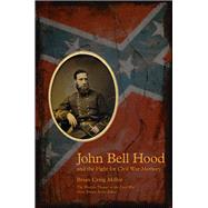 John Bell Hood and the Fight for Civil War Memory