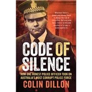 Code of Silence How One Honest Police Officer Took on Australia's Most Corrupt Police Force