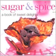 Sugar and Spice : A Book of Sweet Delights