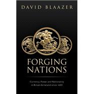 Forging Nations Currency, Power, and Nationality in Britain and Ireland since 1603