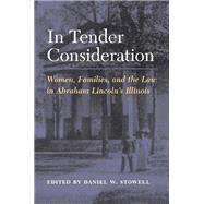 In Tender Consideration : Women, Families, and the Law in Abraham Lincoln's Illinois
