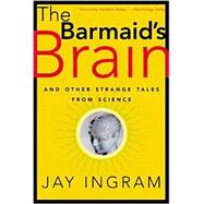 The Barmaid's Brain; And Other Strange Tales From Science