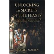 Unlocking the Secrets of the Feasts: The Prophecies in the Feasts of Leviticus