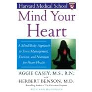 Mind Your Heart A Mind/Body Approach to Stress Management, Exercise, and Nutrition for Heart Health