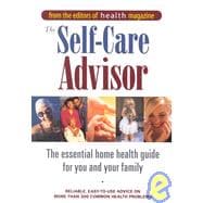 The Self Care Advisor: The Essential Home Health Guide for You and Your Family