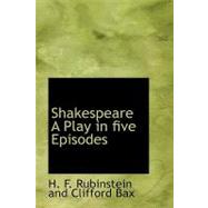 Shakespeare a Play in Five Episodes