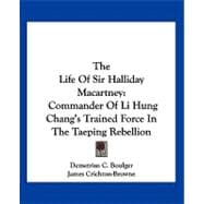 The Life of Sir Halliday Macartney: Commander of Li Hung Chang's Trained Force in the Taeping Rebellion