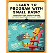 Learn to Program with Small Basic An Introduction to Programming with Games, Art, Science, and Math