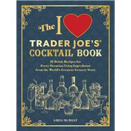The I Love Trader Joe's® Cocktail Book